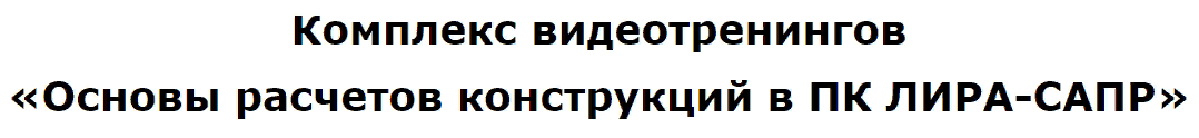 Комплекс видеотренингов «Основы расчетов конструкций в ПК ЛИРА-САПР»